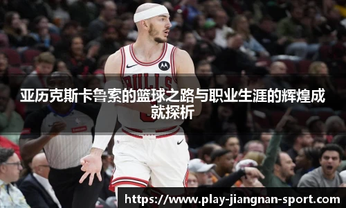 亚历克斯卡鲁索的篮球之路与职业生涯的辉煌成就探析