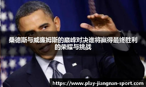 桑德斯与威廉姆斯的巅峰对决谁将赢得最终胜利的荣耀与挑战