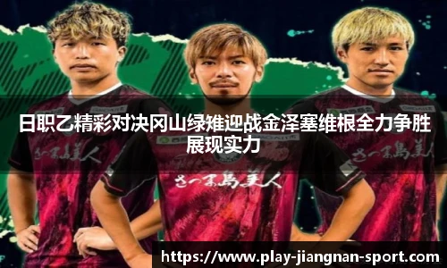 日职乙精彩对决冈山绿雉迎战金泽塞维根全力争胜展现实力